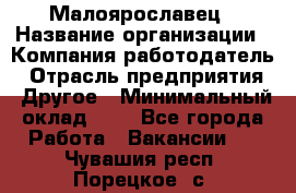 Малоярославец › Название организации ­ Компания-работодатель › Отрасль предприятия ­ Другое › Минимальный оклад ­ 1 - Все города Работа » Вакансии   . Чувашия респ.,Порецкое. с.